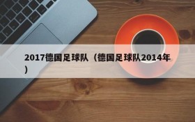2017德国足球队(德国足球队2014年)