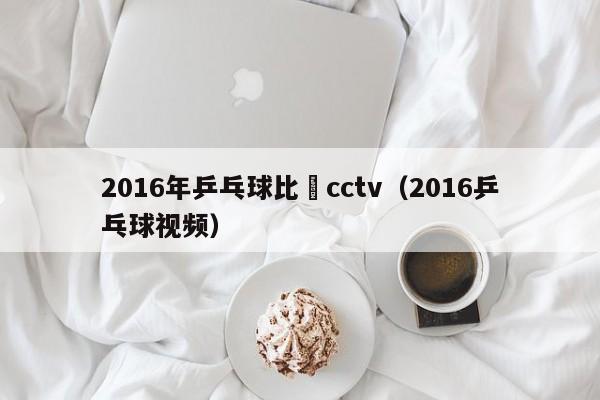 2016年乒乓球比賽cctv（2016乒乓球視頻）