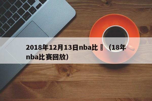 2018年12月13日nba比賽（18年nba比賽回放）