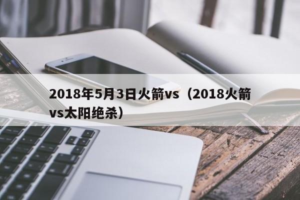 2018年5月3日火箭vs（2018火箭vs太陽絕殺）