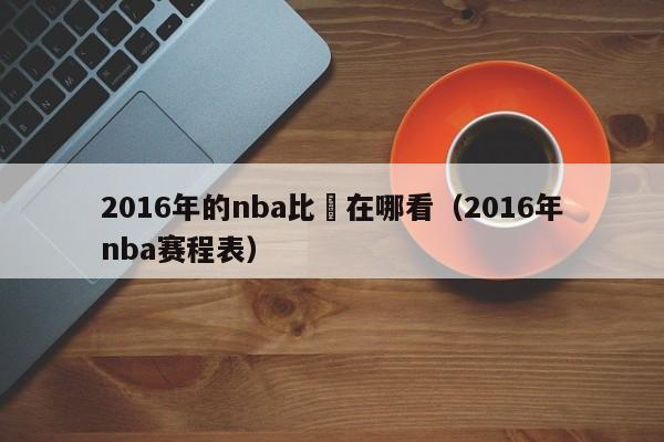 2016年的nba比賽在哪看（2016年nba賽程表）