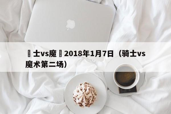 騎士vs魔術2018年1月7日（騎士vs魔術第二場）