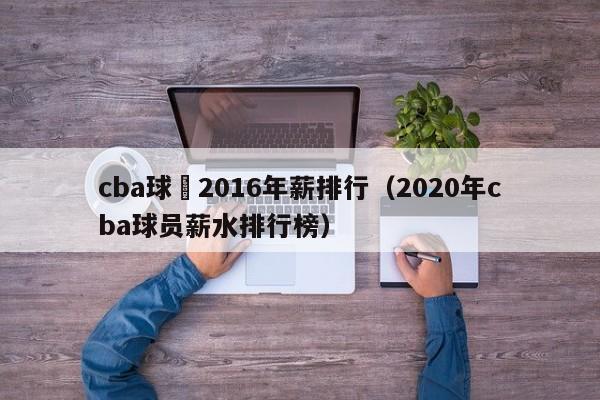 cba球員2016年薪排行（2020年cba球員薪水排行榜）