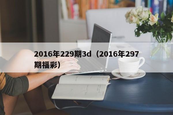 2016年229期3d（2016年297期福彩）