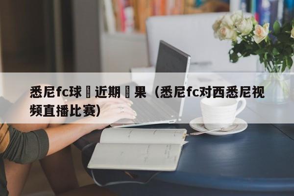 悉尼fc球隊近期賽果（悉尼fc對西悉尼視頻直播比賽）