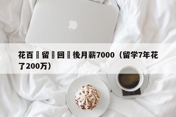 花百萬留學回國後月薪7000（留學7年花了200萬）