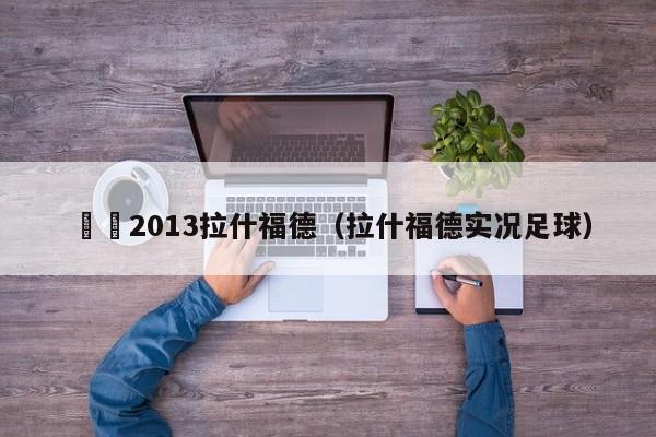 實況2013拉什福德（拉什福德實況足球）