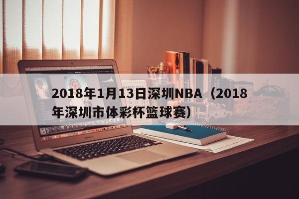 2018年1月13日深圳NBA（2018年深圳市體彩杯籃球賽）