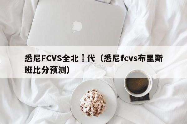 悉尼FCVS全北現代（悉尼fcvs布裏斯班比分預測）