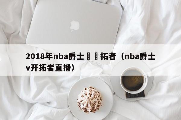 2018年nba爵士對開拓者（nba爵士v開拓者直播）