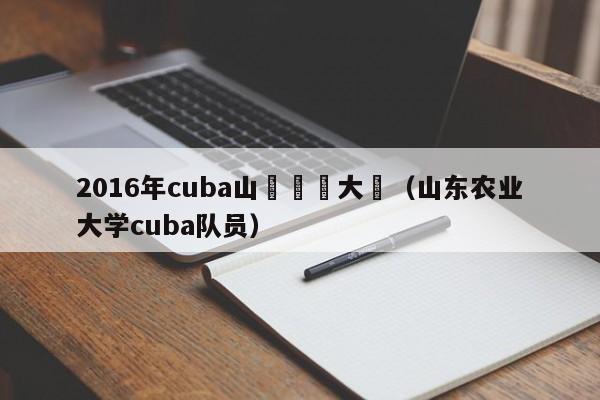 2016年cuba山東農業大學（山東農業大學cuba隊員）