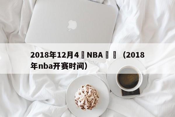 2018年12月4號NBA戰況（2018年nba開賽時間）