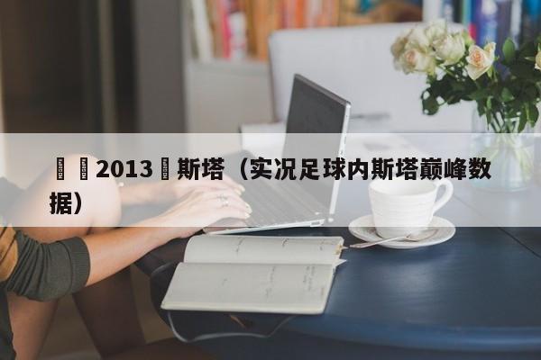 實況2013內斯塔（實況足球內斯塔巔峰數據）