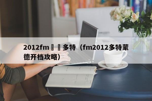 2012fm開檔多特（fm2012多特蒙德開檔攻略）