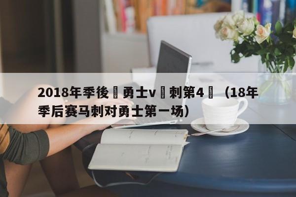 2018年季後賽勇士v馬刺第4場（18年季後賽馬刺對勇士第一場）