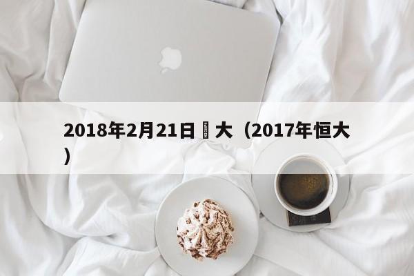 2018年2月21日恆大（2017年恒大）