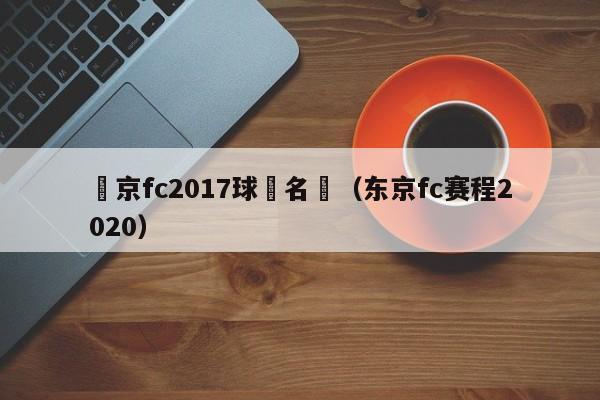 東京fc2017球員名單（東京fc賽程2020）