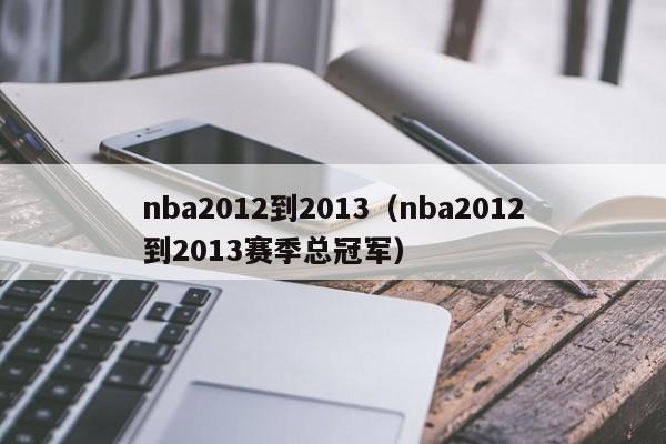 nba2012到2013（nba2012到2013賽季總冠軍）