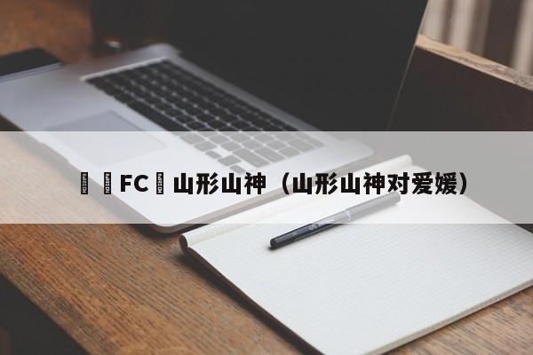 愛嬡FC對山形山神（山形山神對愛媛）