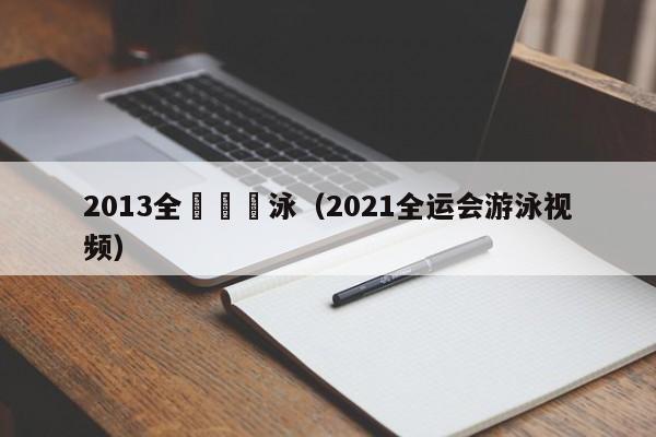 2013全運會遊泳（2021全運會遊泳視頻）