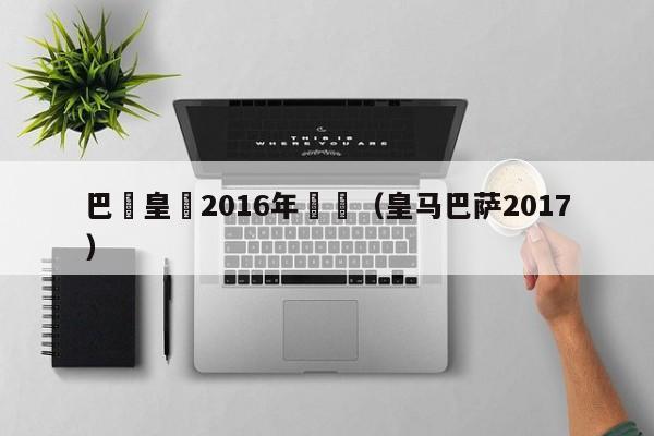 巴薩皇馬2016年視頻（皇馬巴薩2017）