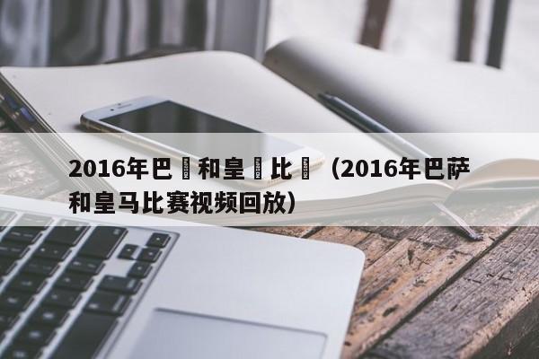 2016年巴薩和皇馬比賽（2016年巴薩和皇馬比賽視頻回放）