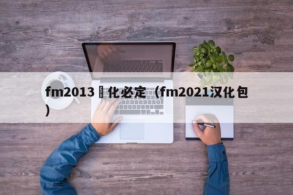 fm2013漢化必定（fm2021漢化包）