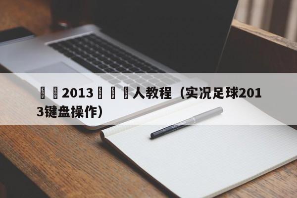 實況2013鍵盤過人教程（實況足球2013鍵盤操作）