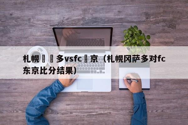 劄幌岡薩多vsfc東京（劄幌岡薩多對fc東京比分結果）