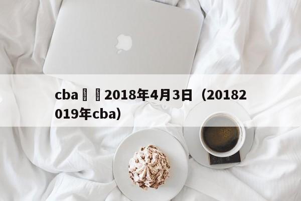 cba聯賽2018年4月3日（20182019年cba）