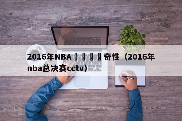 2016年NBA總決賽傳奇性（2016年nba總決賽cctv）