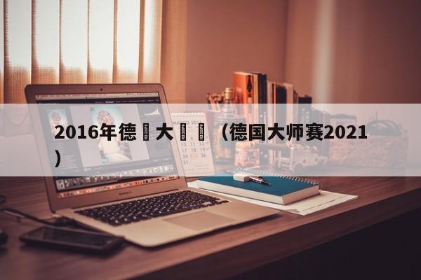 2016年德國大師賽（德國大師賽2021）