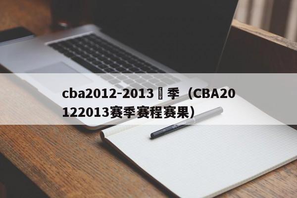 cba2012-2013賽季（CBA20122013賽季賽程賽果）