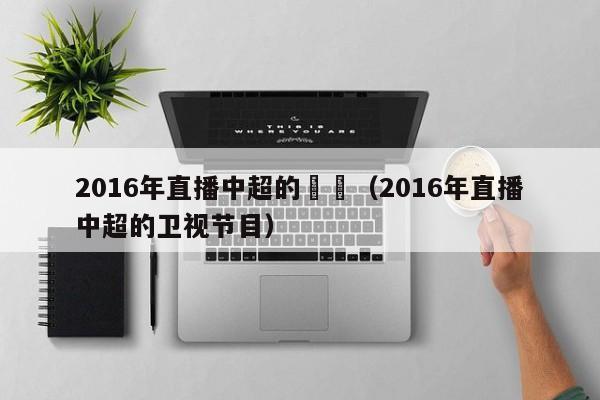 2016年直播中超的衛視（2016年直播中超的衛視節目）