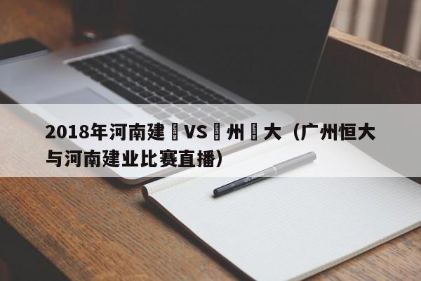 2018年河南建業VS廣州恆大（廣州恒大與河南建業比賽直播）