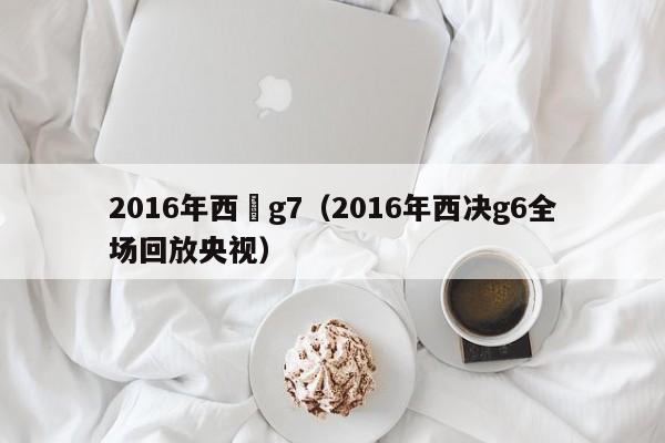 2016年西決g7（2016年西決g6全場回放央視）