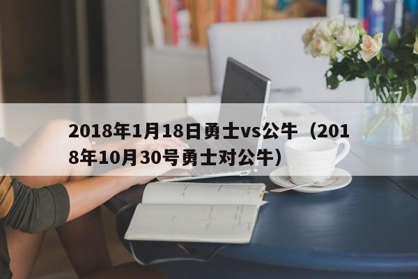 2018年1月18日勇士vs公牛（2018年10月30號勇士對公牛）