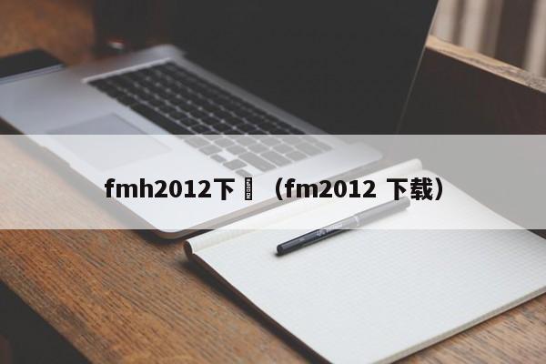 fmh2012下載（fm2012 下載）