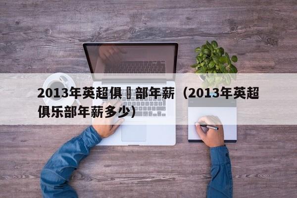 2013年英超俱樂部年薪（2013年英超俱樂部年薪多少）