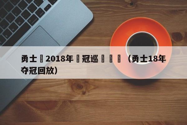 勇士隊2018年奪冠巡遊視頻（勇士18年奪冠回放）