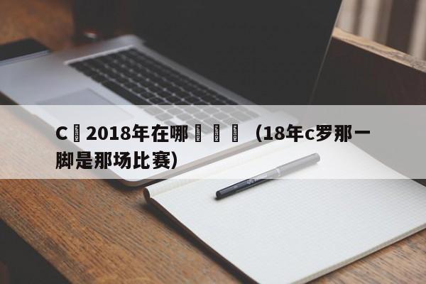 C羅2018年在哪個聯賽（18年c羅那一腳是那場比賽）