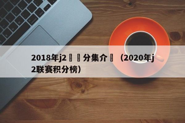 2018年j2聯賽分集介紹（2020年j2聯賽積分榜）