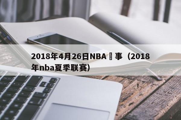 2018年4月26日NBA賽事（2018年nba夏季聯賽）