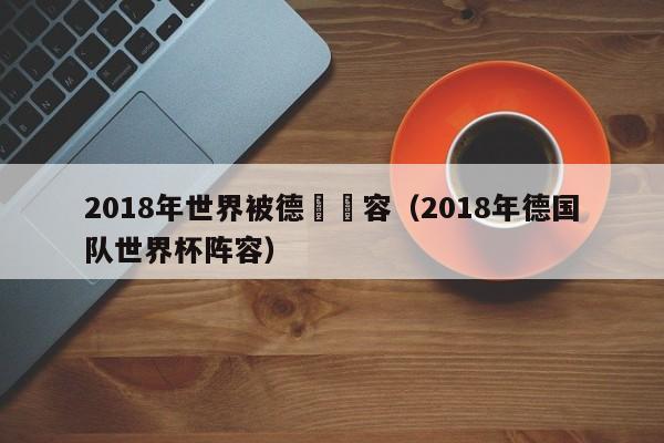 2018年世界被德國陣容（2018年德國隊世界杯陣容）