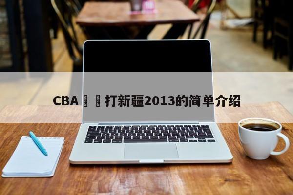 CBA遼寧打新疆2013的簡單介紹