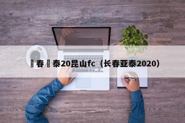 長春亞泰20昆山fc（長春亞泰2020）