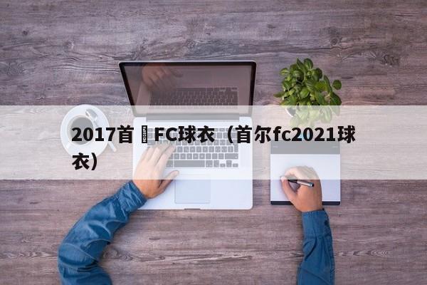 2017首爾FC球衣（首爾fc2021球衣）