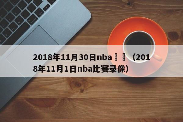 2018年11月30日nba視頻（2018年11月1日nba比賽錄像）