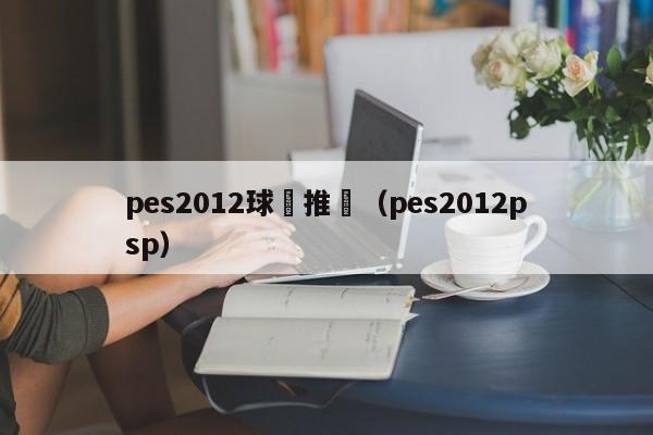 pes2012球員推薦（pes2012psp）