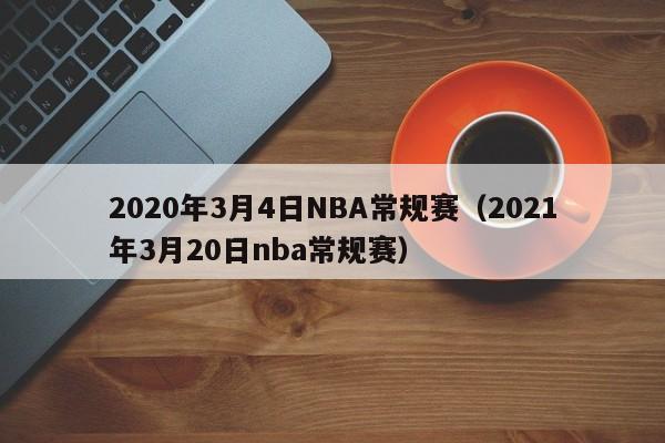 2020年3月4日NBA常規賽（2021年3月20日nba常規賽）